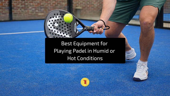Best equipment for playing padel in humid or hot conditions