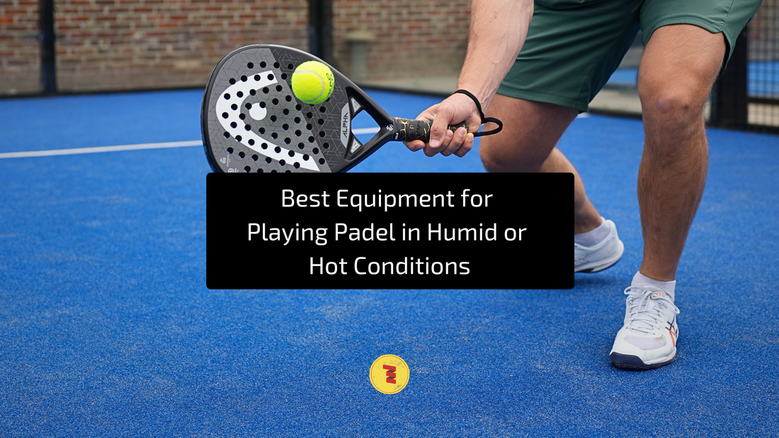 Best equipment for playing padel in humid or hot conditions